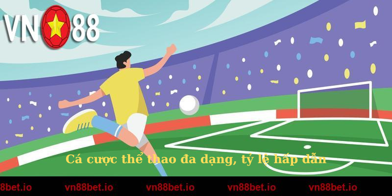 Cá cược thể thao đa dạng, tỷ lệ hấp dẫn