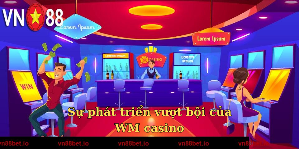 Sự phát triển vượt bội của WM casino